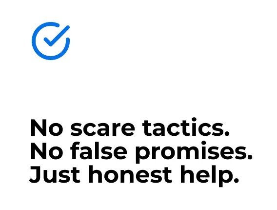 No scare tactics. No false promises. Just honest help.