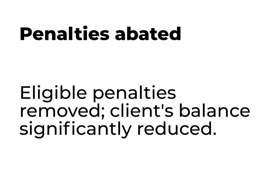 Penalties abated Eligible penalties removed; client's balance significantly reduced.