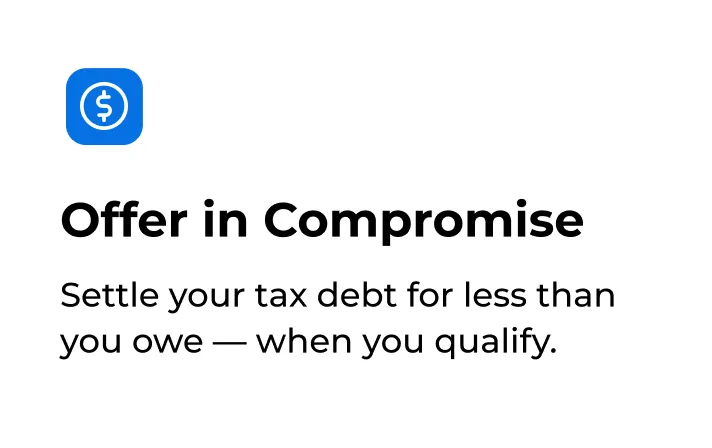 Offer in Compromise Settle your tax debt for less than you owe - when you qualify.