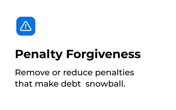 Penalty Forgiveness Remove or reduce penalties that make debt snowball.